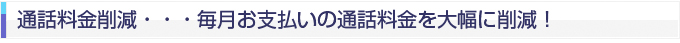 通話料金削減、毎月お支払いの通話料金を大幅に削減